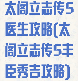 太阁立志传5医生攻略(太阁立志传5丰臣秀吉攻略)