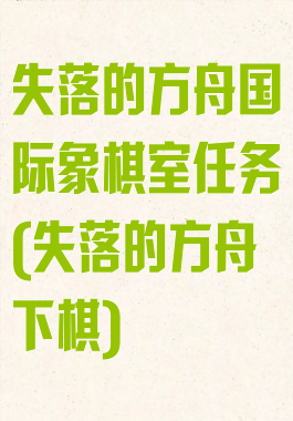 失落的方舟国际象棋室任务(失落的方舟下棋)