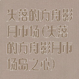 失落的方舟影月市场(失落的方舟影月市场岛之心)