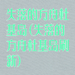 失落的方舟杜基岛(失落的方舟杜基岛刷新)
