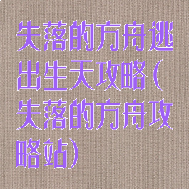 失落的方舟逃出生天攻略(失落的方舟攻略站)