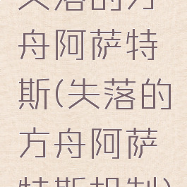 失落的方舟阿萨特斯(失落的方舟阿萨特斯机制)