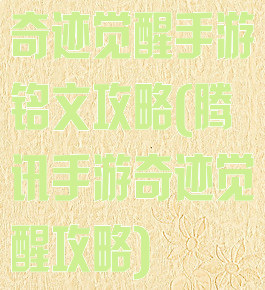 奇迹觉醒手游铭文攻略(腾讯手游奇迹觉醒攻略)