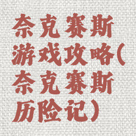 奈克赛斯游戏攻略(奈克赛斯历险记)