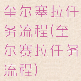 奎尔塞拉任务流程(奎尔赛拉任务流程)