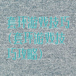 套环游戏技巧(套环游戏技巧攻略)