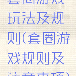 套圈游戏玩法及规则(套圈游戏规则及注意事项)