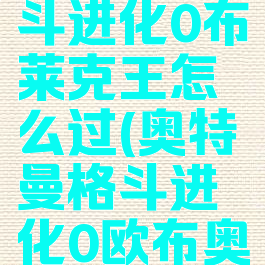 奥特曼格斗进化0布莱克王怎么过(奥特曼格斗进化0欧布奥特曼)