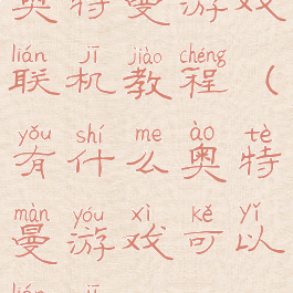 奥特曼游戏联机教程(有什么奥特曼游戏可以联机)