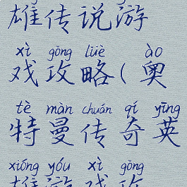 奥特曼英雄传说游戏攻略(奥特曼传奇英雄游戏攻略)
