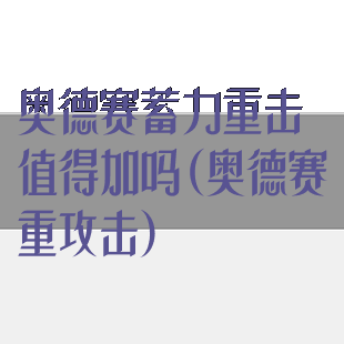 奥德赛蓄力重击值得加吗(奥德赛重攻击)