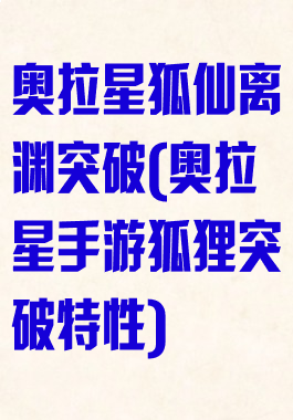 奥拉星狐仙离渊突破(奥拉星手游狐狸突破特性)