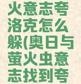 奥日和萤火意志夸洛克怎么躲(奥日与萤火虫意志找到夸洛克)