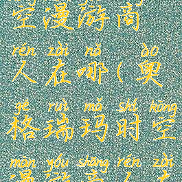 奥格瑞玛时空漫游商人在哪(奥格瑞玛时空漫游商人在哪9.2)