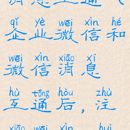 如何企业微信和微信消息互通(企业微信和微信消息互通后,注销微信,会影响企业微信吗)