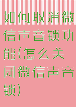 如何取消微信声音锁功能(怎么关闭微信声音锁)