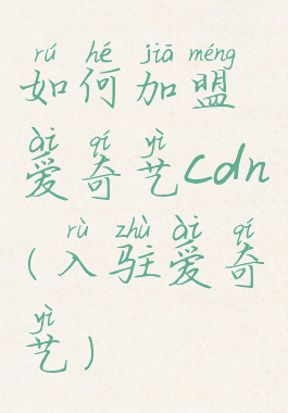 如何加盟爱奇艺cdn(入驻爱奇艺)