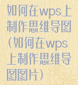 如何在wps上制作思维导图(如何在wps上制作思维导图图片)