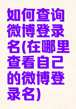 如何查询微博登录名(在哪里查看自己的微博登录名)