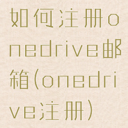 如何注册onedrive邮箱(onedrive注册)