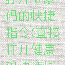如何设置打开健康码的快捷指令(直接打开健康码快捷指令)
