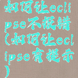 如何让eclipse不报错(如何让eclipse有提示)
