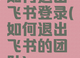 如何退出飞书登录(如何退出飞书的团队)