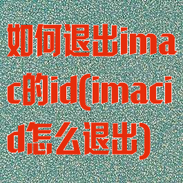 如何退出imac的id(imacid怎么退出)