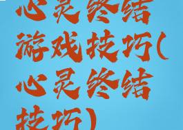 心灵终结游戏技巧(心灵终结技巧)
