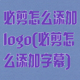 必剪怎么添加logo(必剪怎么添加字幕)