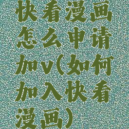 快看漫画怎么申请加v(如何加入快看漫画)