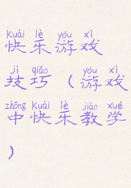 快乐游戏技巧(游戏中快乐教学)