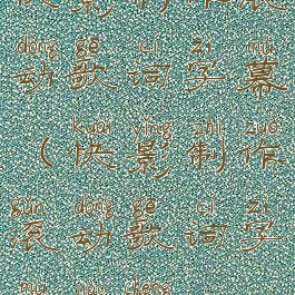 快影制作滚动歌词字幕(快影制作滚动歌词字幕教程)