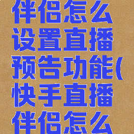 快手直播伴侣怎么设置直播预告功能(快手直播伴侣怎么开延迟)