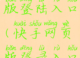 快手网页版登陆入口(快手网页版登录入口)