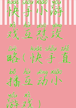 快手小游戏互怼攻略(快手直播互动小游戏)