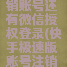 快手极速版怎么注销账号还有微信授权登录(快手极速版账号注销了怎么解绑微信)