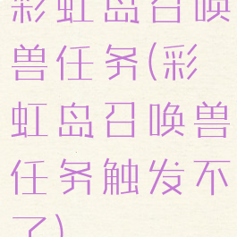 彩虹岛召唤兽任务(彩虹岛召唤兽任务触发不了)