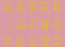 御剑情缘手游服装攻略(御剑情缘手游服装攻略视频)