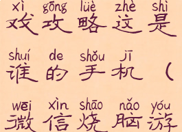 微信烧脑游戏攻略这是谁的手机(微信烧脑游戏答案)
