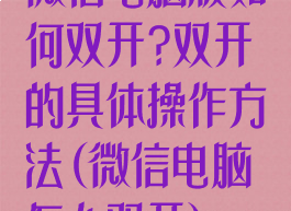 微信电脑版如何双开?双开的具体操作方法(微信电脑怎么双开)