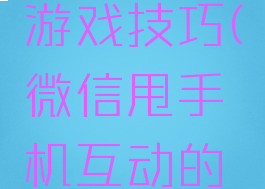 微信甩手机互动的游戏技巧(微信甩手机互动的游戏技巧是什么)