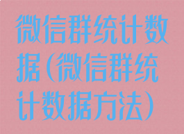 微信群统计数据(微信群统计数据方法)