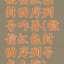 微信红包封面序列号咋弄(微信红包封面序列号怎么搞)