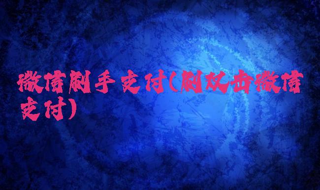 微信刷手支付(刷双击微信支付)