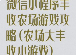 微信小程序丰收农场游戏攻略(农场大丰收小游戏)