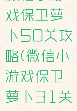 微信小游戏保卫萝卜50关攻略(微信小游戏保卫萝卜31关攻略)