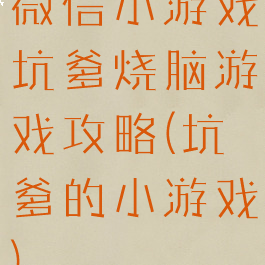 微信小游戏坑爹烧脑游戏攻略(坑爹的小游戏)