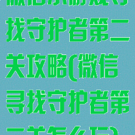 微信小游戏寻找守护者第二关攻略(微信寻找守护者第二关怎么玩)