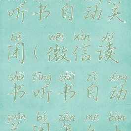 微信读书听书自动关闭(微信读书听书自动关闭怎么办)